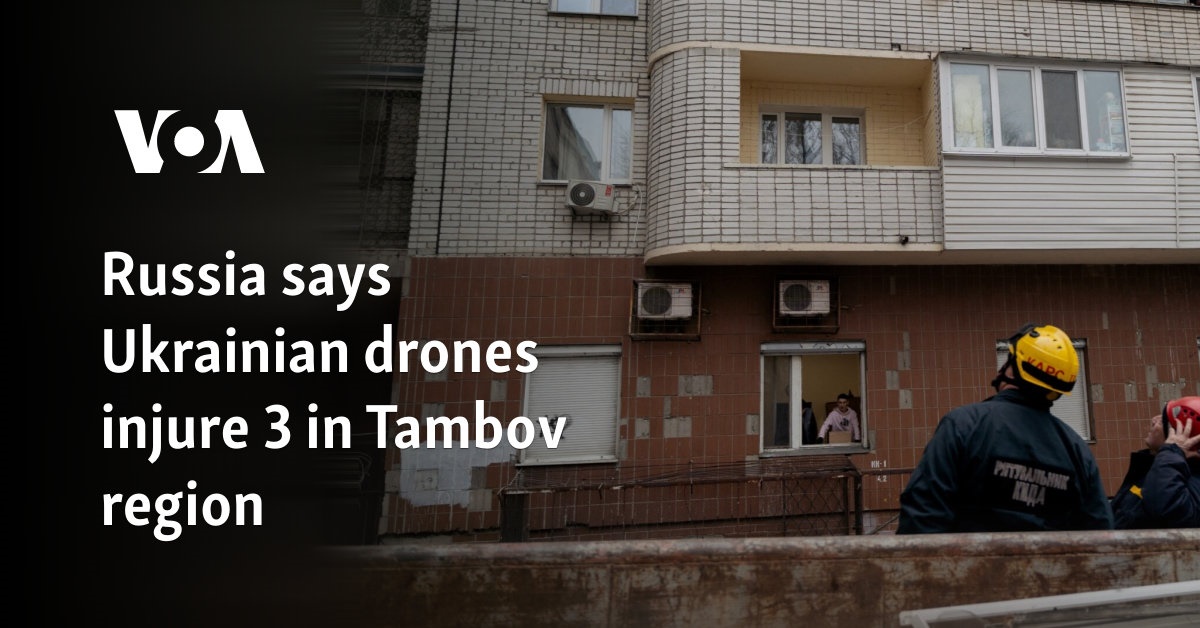 Russia says Ukrainian drone injures 3 in Tambov region