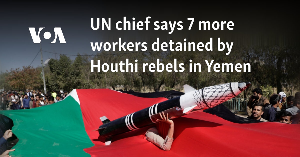 UN chief says Houthi rebels have detained 7 more activists in Yemen