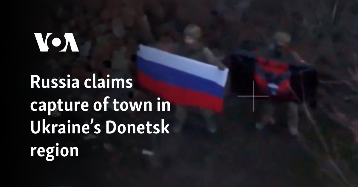 Russia claims to have captured city in Ukraine’s Donetsk region