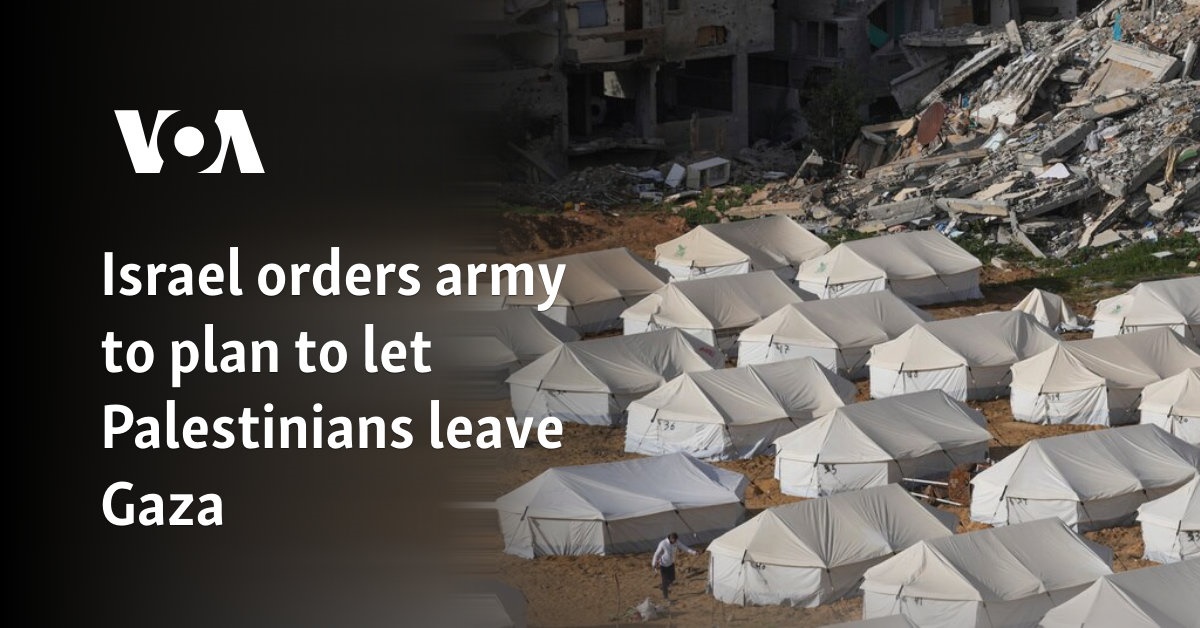 Israel ordered the army to plan Palestinians to leave Gaza